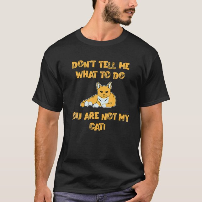 Don't Tell Me What To Do You Are Not My Cat! - Cut T-Shirt (Front)