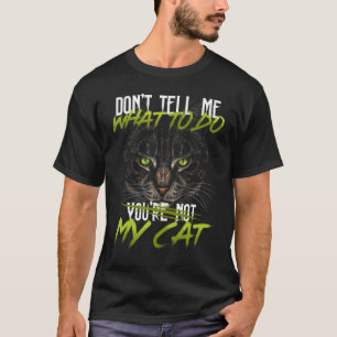Don't Tell Me What To Do You're Not My Cat Kitten T-Shirt