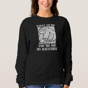 Don't Tell Me What To Do You're Not My Daughter Da Sweatshirt