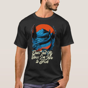 Dont Tell My Boss Im Here Fishing Humour Fisherma T-Shirt