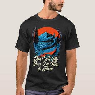 Dont Tell My Boss Im Here Fishing Humour Fisherman T-Shirt