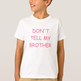 DON'T TELL MY BROTHER T-Shirt