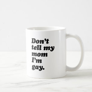 DON'T TELL MY MOM I'M GAY -.png Coffee Mug