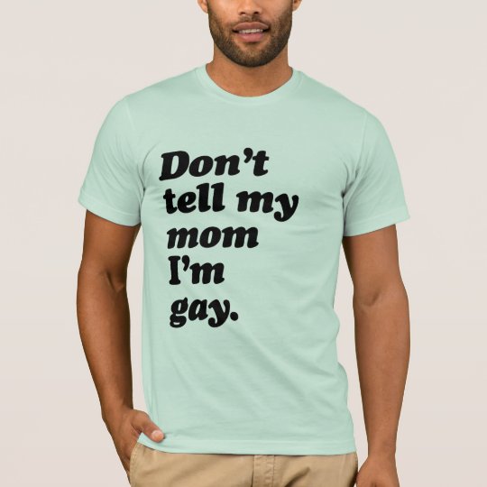 DON'T TELL MY MOM I'M GAY -.png T-Shirt