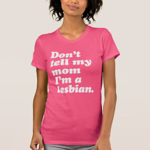 DON'T TELL MY MOM I'M LESBIAN T-Shirt