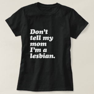 DON'T TELL MY MOM I'M LESBIAN - WHITE -.png T-Shirt