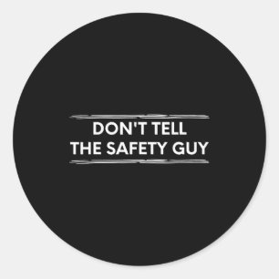 Don't Tell The Safety Guy Construction Pun Design Classic Round Sticker