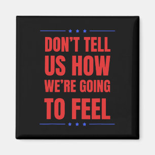 Don't Tell Us How We're Going To Feel Magnet