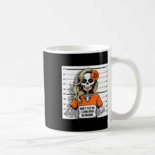 Don't Test Me I Look Good In Orange Halloween Skel Coffee Mug