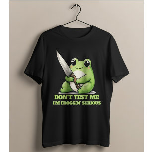 Don't Test Me I'm Froggin' Serious - Cute Frog T-Shirt