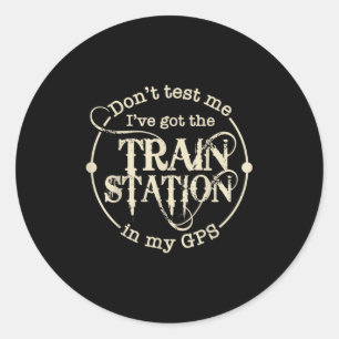 Don't Test Me I've Got The Train Station In My Gps Classic Round Sticker