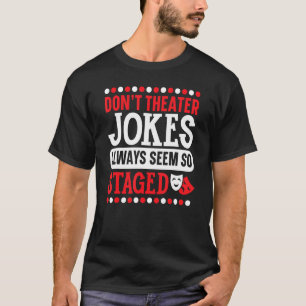 Don't Theatre Jokes Always Seem So Staged Broadway T-Shirt