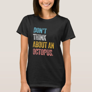 DON'T THINK ABOUT AN OCTOPUS squid sea fish nautic T-Shirt