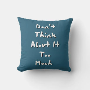 Don't Think About It Too Much - Stop Overthinking Cushion