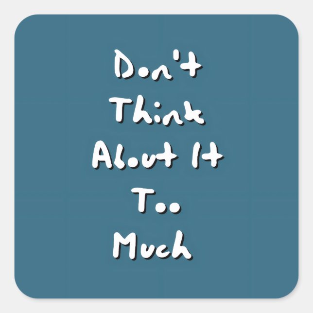 Don't Think About It Too Much - Stop Overthinking  Square Sticker (Front)