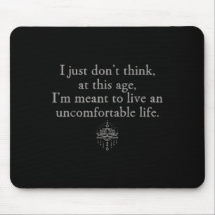 Dont Think At This Age Im Meant To Live Uncomforta Mouse Mat