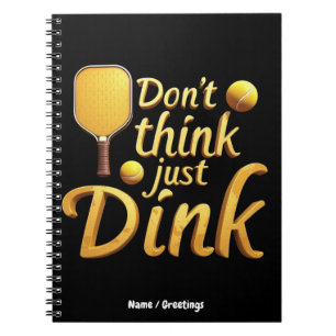 Don't Think, Just Dink Embrace Growth & Success Notebook