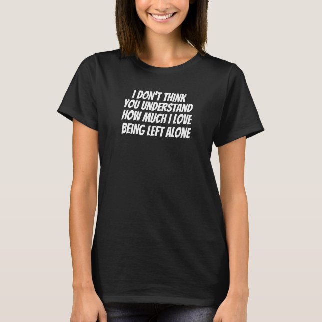 Don't Think You Understand How Much I Love Being L T-Shirt (Front)