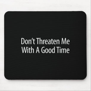 Don't Threaten Me With A Good Time -  Mouse Mat