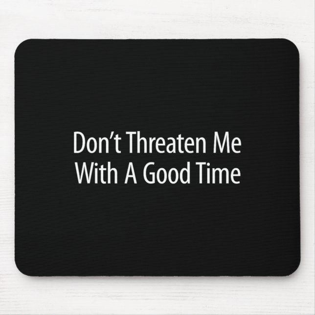 Don't Threaten Me With A Good Time -  Mouse Mat (Front)