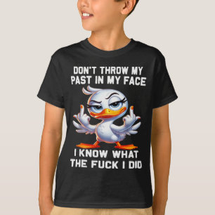 Don't Throw My Past In My Face I Know What The For T-Shirt
