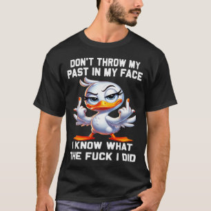 Don't Throw My Past In My Face I Know What The For T-Shirt