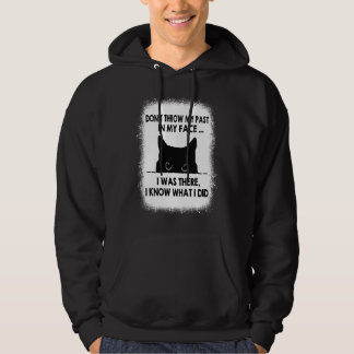 Don't Throw My Past In My Face I Was There I Know Hoodie