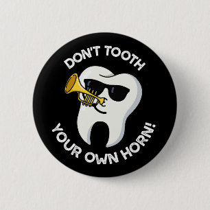 Don't Tooth Your Own Horn Dental Puns Dark BG 6 Cm Round Badge