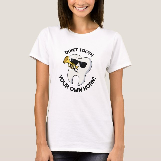 Don't Tooth Your Own Horn Funny Dental Puns  T-Shirt (Front)