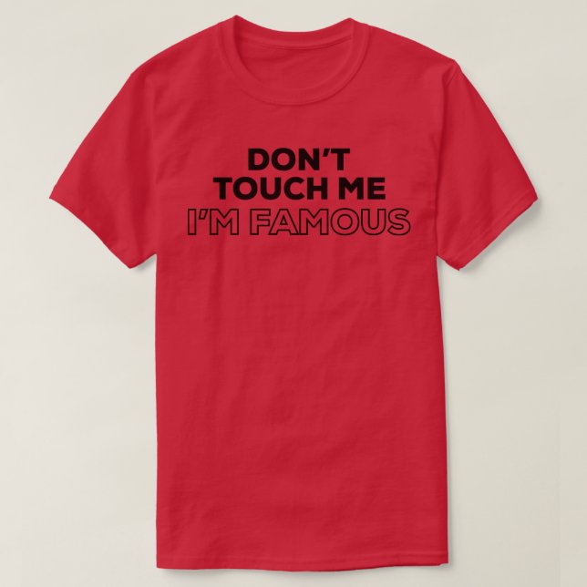 Dont Touch Me Im Famous T-Shirt (Design Front)
