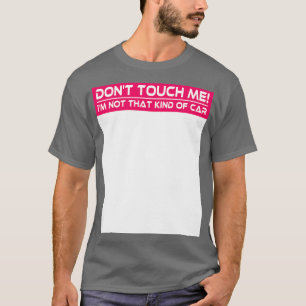 Dont Touch Me Im Not That Kind of Funny Auto Sarc T-Shirt