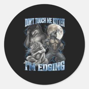 Don't Touch Me Kitten I'm Edging Funny Alpha Wolf Classic Round Sticker