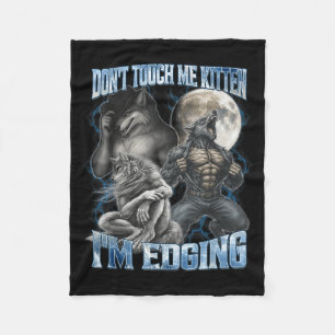 Dont Touch Me Kitten Im Edging Funny Alpha Wolf Me Fleece Blanket