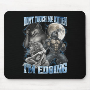 Dont Touch Me Kitten Im Edging Funny Alpha Wolf Me Mouse Mat