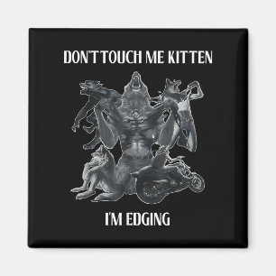 Don't Touch Me Kitten I'm Edging Wolfs Design  Magnet