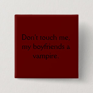Don't touch me, my boyfriends a vampire. 15 cm square badge