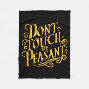 Don't Touch Me Peasant Funny Peasants  Fleece Blanket