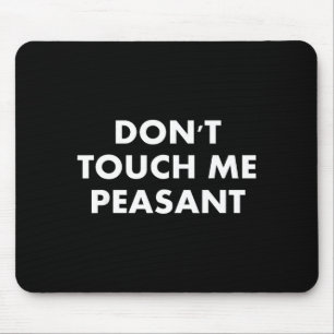 Don't Touch Me Peasant  Mouse Mat