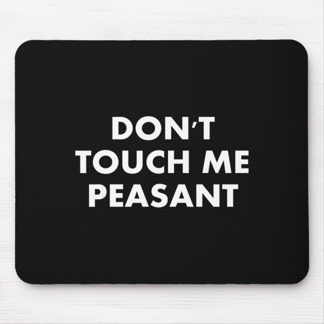 Don't Touch Me Peasant  Mouse Mat (Front)