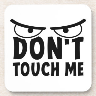 Don't touch me. Stay off me, don't touch me Coaster
