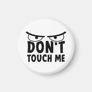 Don't touch me. Stay off me, don't touch me Magnet