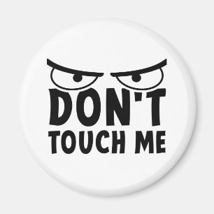Don't touch me. Stay off me, don't touch me Magnet