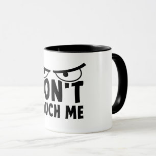 Don't touch me. Stay off me, don't touch me Mug