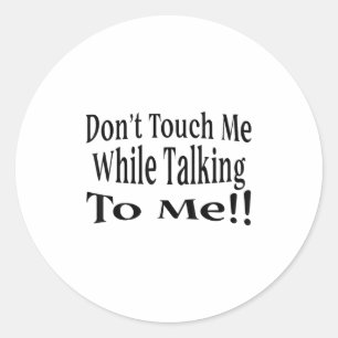 Don't Touch Me While Talking To Me  Classic Round Sticker