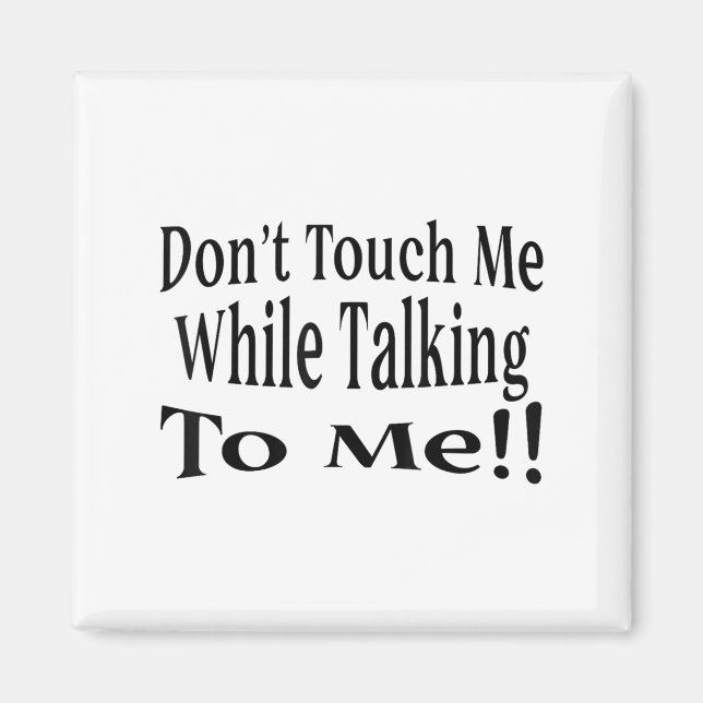 Don't Touch Me While Talking To Me  Magnet (Front)