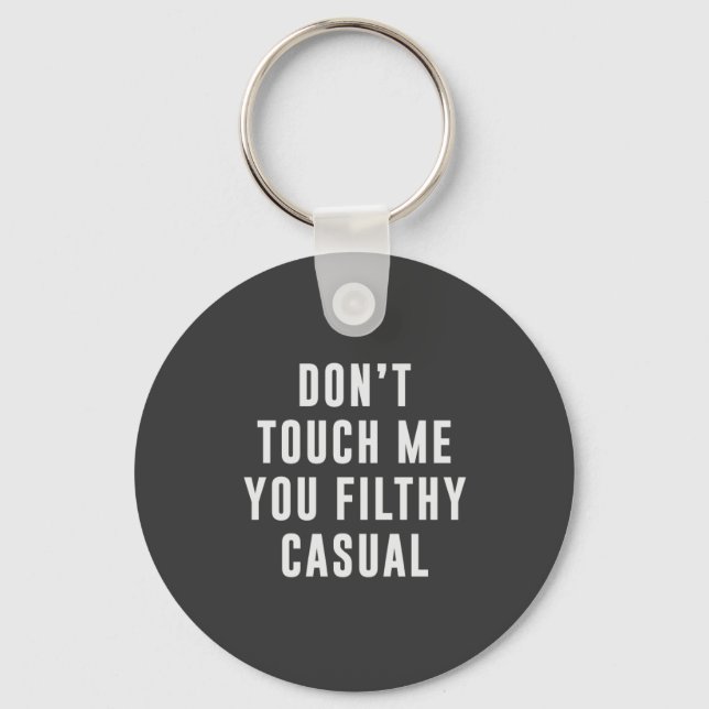 Don't touch me, you filthy casual key ring (Front)