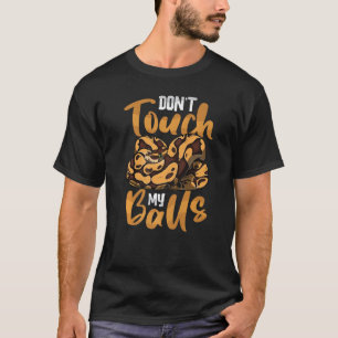 Don't Touch My Balls Ball Pythons Ball Python Snak T-Shirt