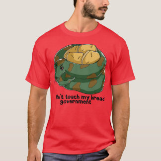 Dont touch my bread government T-Shirt