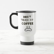 Dont Touch my coffee Mug