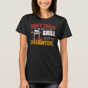 Dont touch my Grill or my Daughter 1 T-Shirt